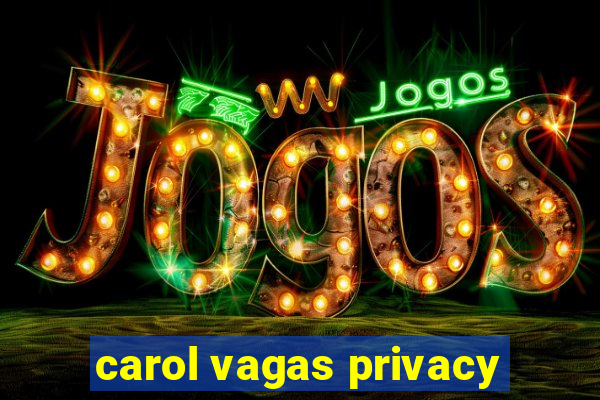 carol vagas privacy