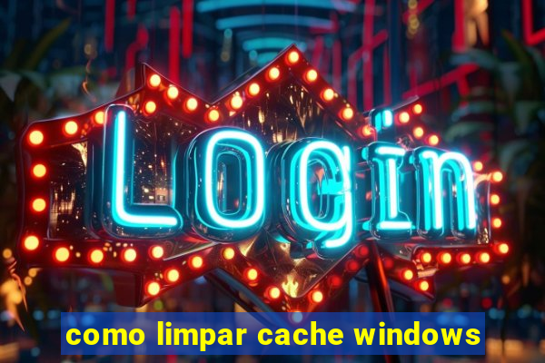 como limpar cache windows