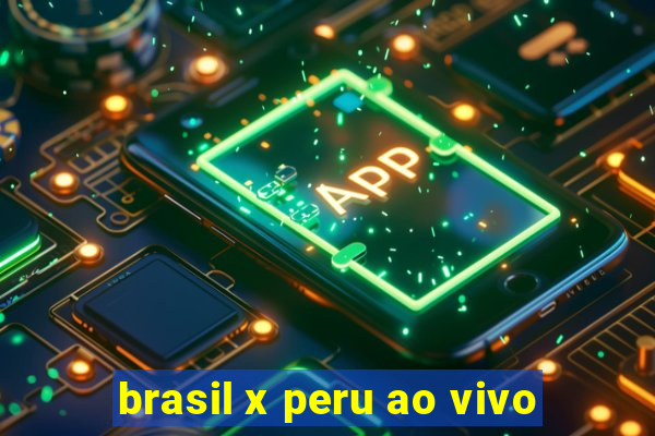 brasil x peru ao vivo