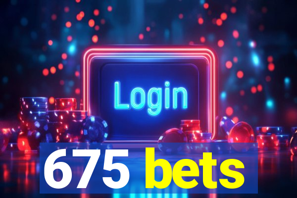 675 bets