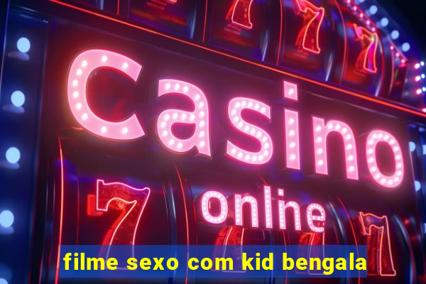 filme sexo com kid bengala