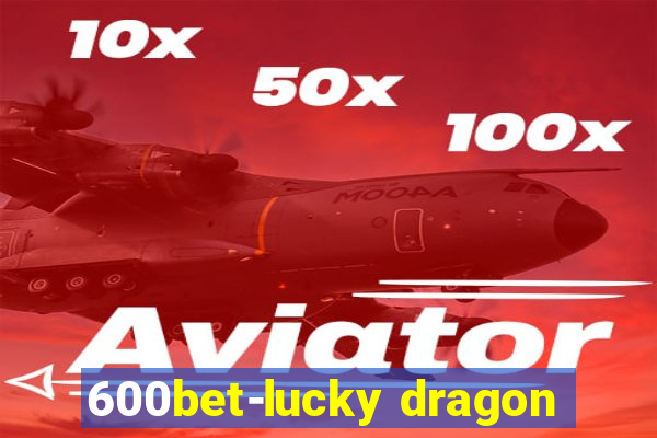 600bet-lucky dragon