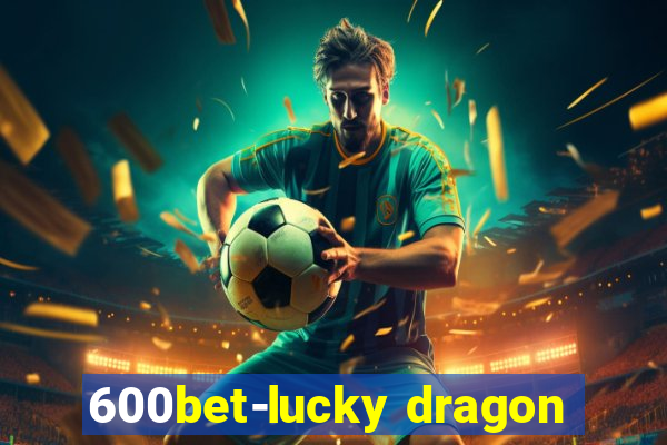 600bet-lucky dragon