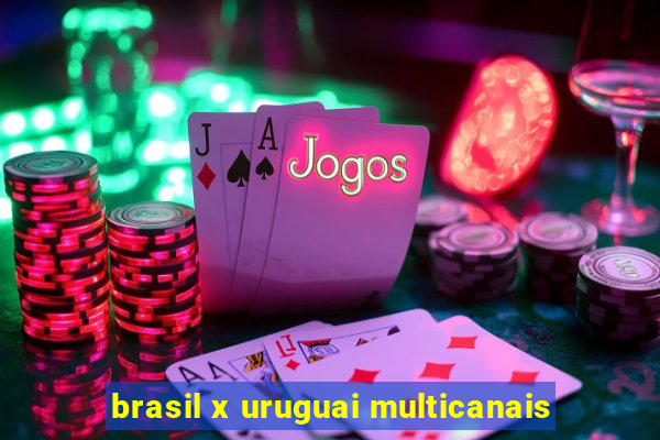 brasil x uruguai multicanais