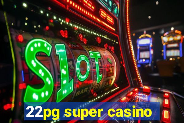 22pg super casino