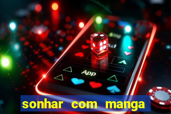 sonhar com manga no jogo do bicho