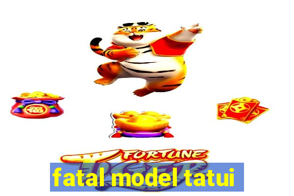 fatal model tatui