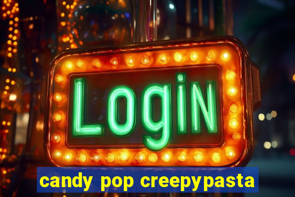 candy pop creepypasta