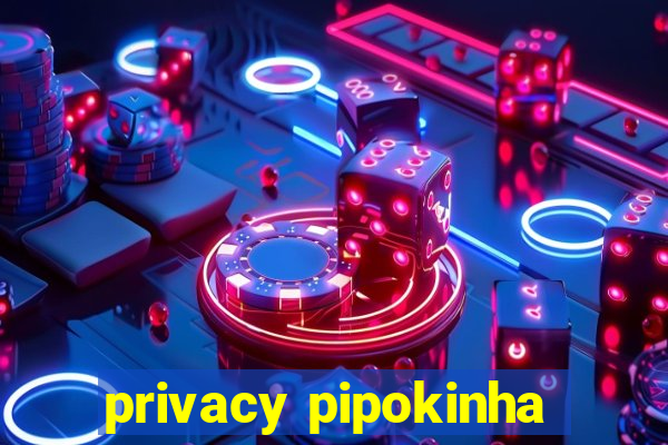 privacy pipokinha