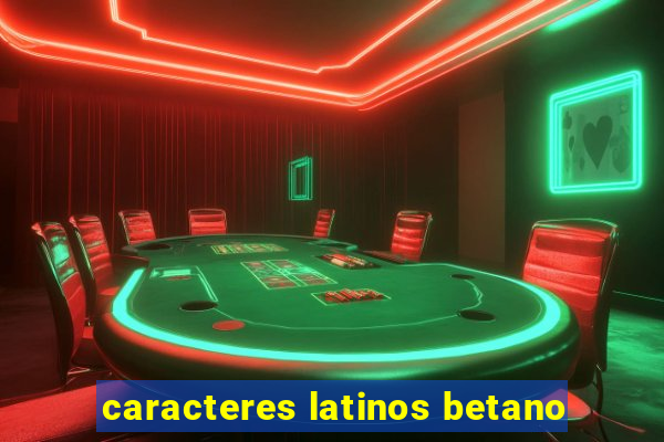 caracteres latinos betano