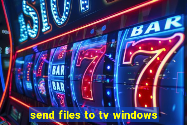 send files to tv windows