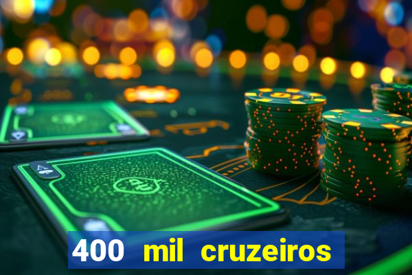 400 mil cruzeiros em reais