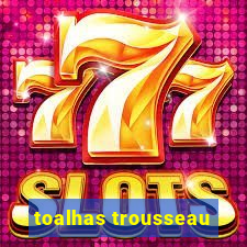 toalhas trousseau