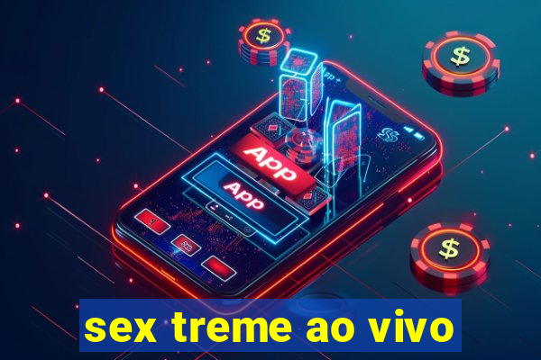 sex treme ao vivo