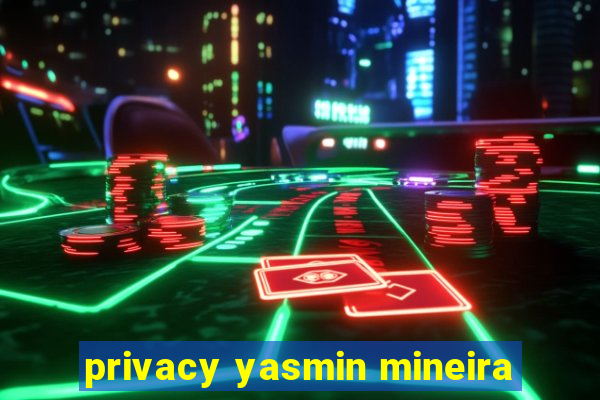 privacy yasmin mineira