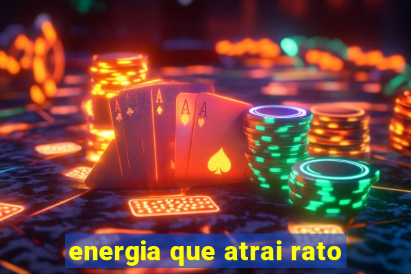 energia que atrai rato