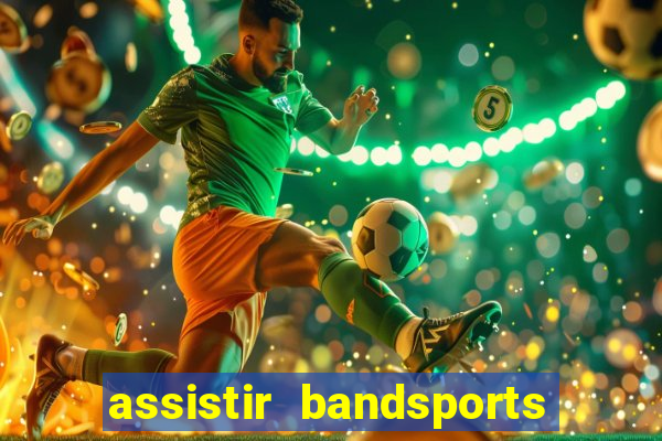 assistir bandsports ao vivo gratis