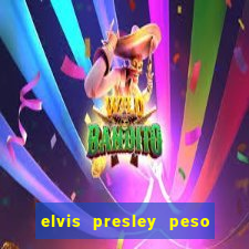 elvis presley peso e altura