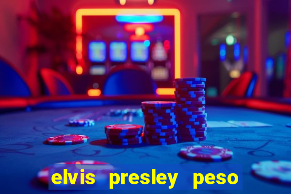 elvis presley peso e altura