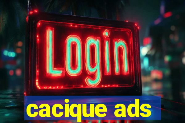 cacique ads