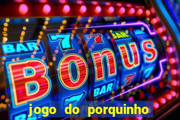 jogo do porquinho de ganhar dinheiro