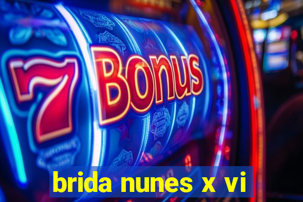 brida nunes x vi