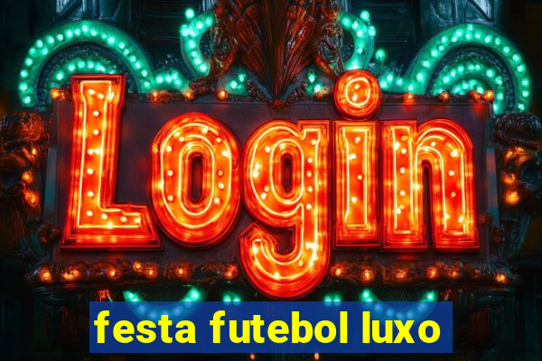 festa futebol luxo