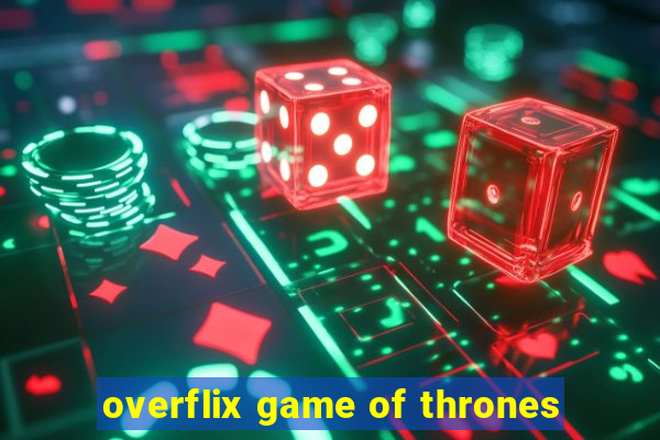 overflix game of thrones