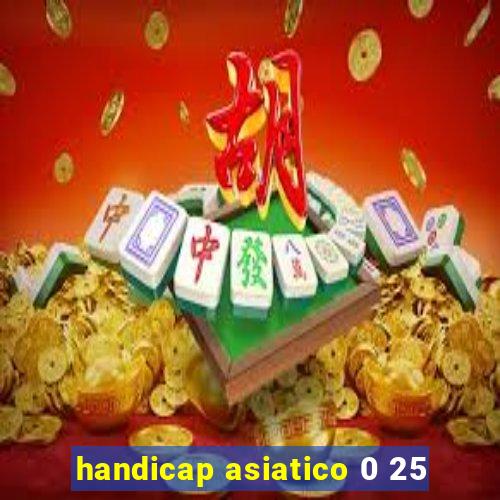 handicap asiatico 0 25