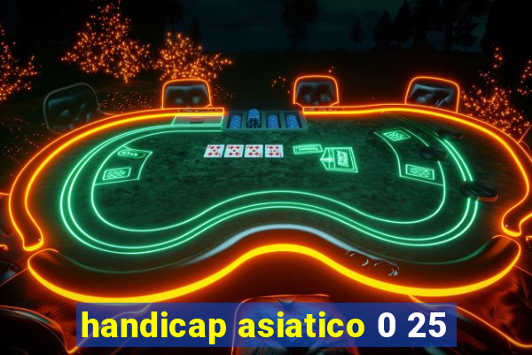 handicap asiatico 0 25