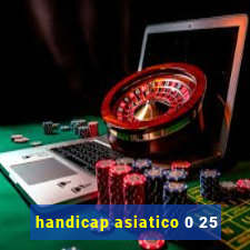 handicap asiatico 0 25