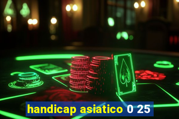 handicap asiatico 0 25