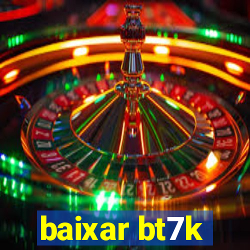 baixar bt7k