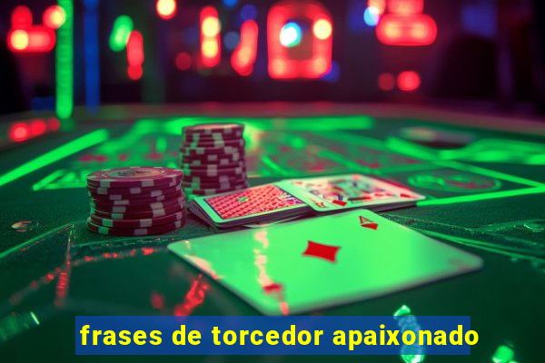 frases de torcedor apaixonado