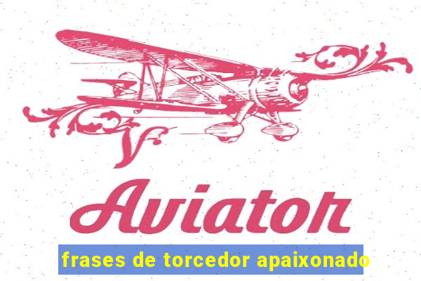 frases de torcedor apaixonado