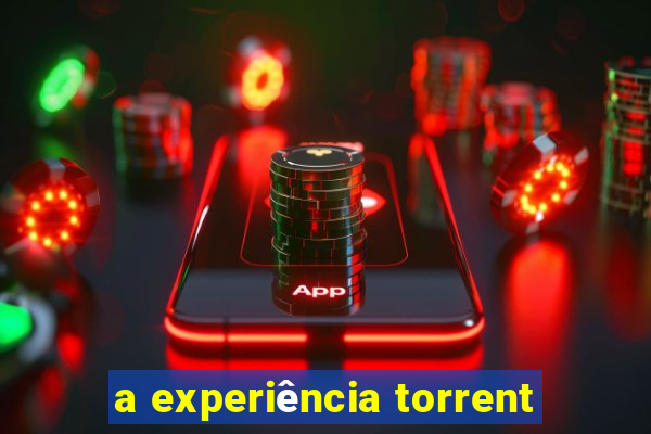 a experiência torrent