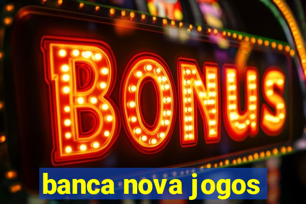 banca nova jogos