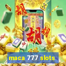 maca 777 slots