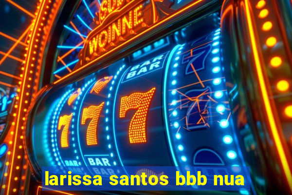 larissa santos bbb nua