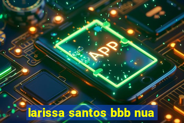 larissa santos bbb nua