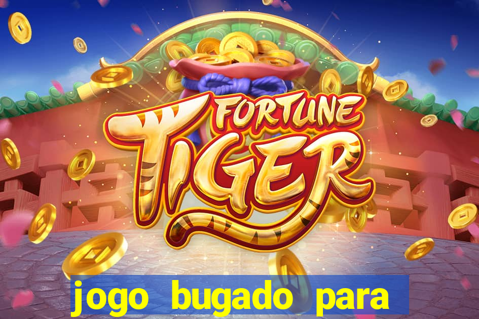 jogo bugado para ganhar dinheiro