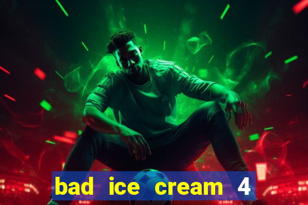 bad ice cream 4 click jogos