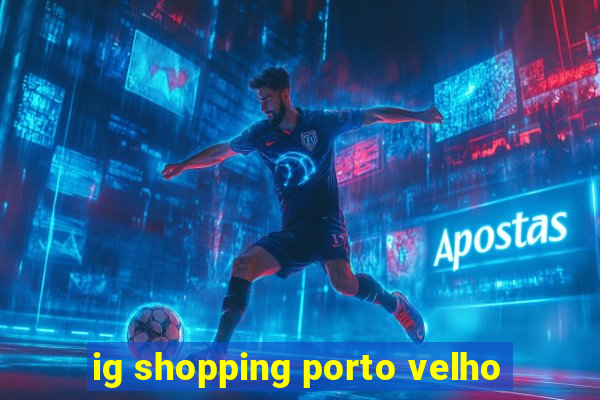 ig shopping porto velho