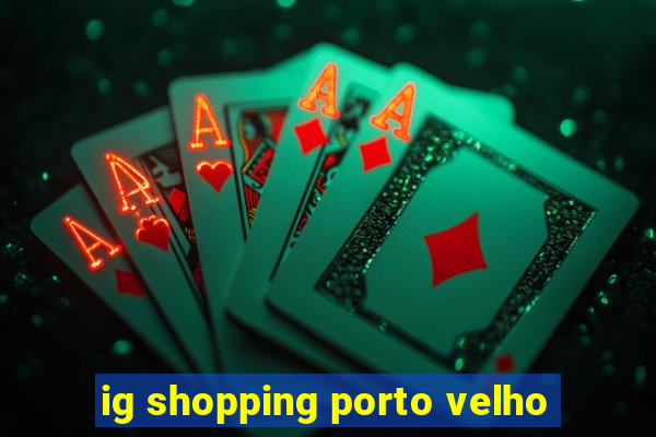 ig shopping porto velho