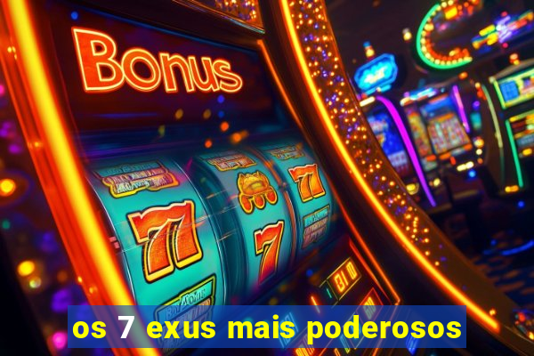 os 7 exus mais poderosos