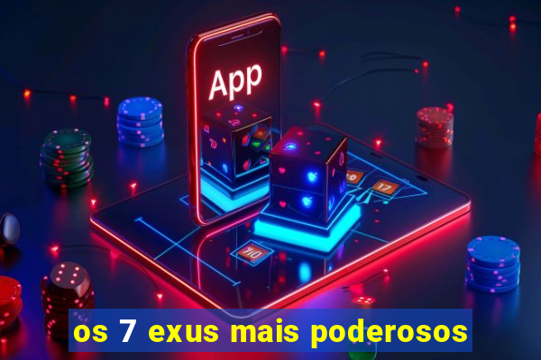 os 7 exus mais poderosos