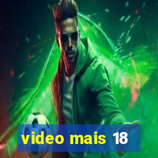 video mais 18