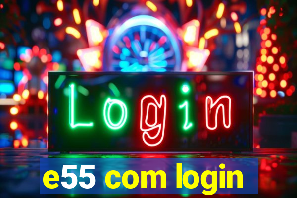 e55 com login