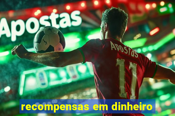 recompensas em dinheiro