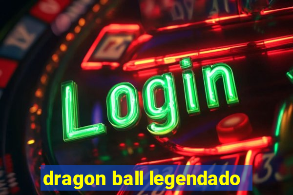 dragon ball legendado